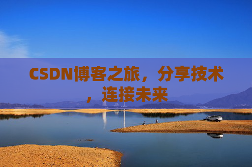 CSDN博客之旅,分享技术,连接未来